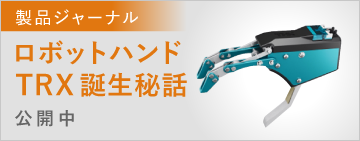 製品ジャーナル　ロボットハンドTRX誕生秘話