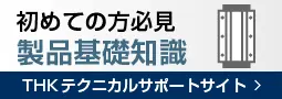 THKテクニカルサポートサイト　製品基礎知識